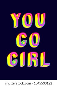 “You Go Girl” slogan poster. Feminist quote. Colorful text vector illustration. Cute motivational card.