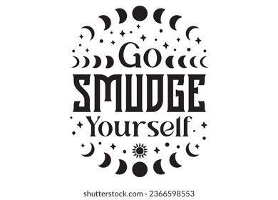 Go smudge yourself, Witchy, Witchy Vibes, Moon Phase, Smudge Stick, Witch, Witchy Vibes SVG, Magic, Halloween, Gothic, Moon Phase, Witchcraft, Witchy svg