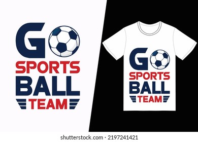 Go Sports Ball Team Soccer Design. Soccer T-shirt Design Vector. For T-shirt Print And Other Uses.
