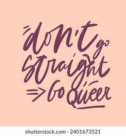 Don’t go straight, go queer. Hand lettering lgbt quote for your design