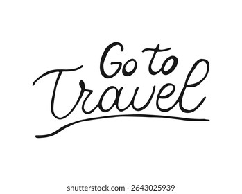 Go to tavel handwritten words isolated on white background. Hand drawn Calligraphy Lettering. Typographic inscription for holiday poster, tshirt, banner, web, print, card