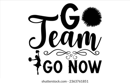 Go Team Go Now - Cheerleading T shirt Design, Handmade calligraphy vector illustration, Typography Vector for poster, bag, cups, card.