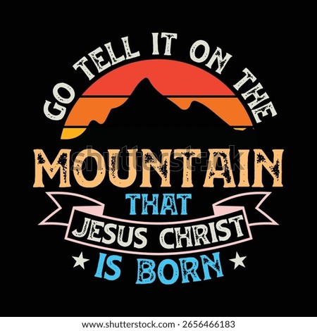 go tell it On the mountain that Jesus Christ is born