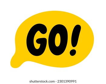 GO text. Ready steady Go word. Start Action Speech bubble. Vector illustration. Go Word in a text box. Doodle style. Hand drawn quote. Design print on banner shirt card, poster, tee. Lettering balloon