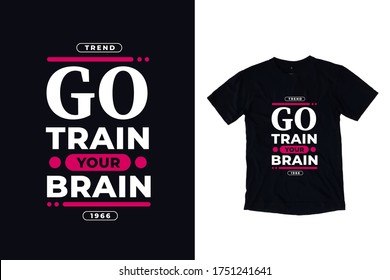 Go train your brain quotes t shirt design