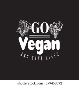 Go vegan and save lives. Hand drawn illustration of romaine and spinach. Quote typographical background for vegan.  Template for card, poster, banner, print for t-shirt.