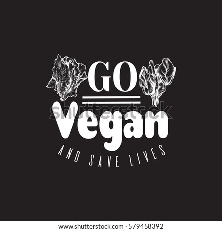 Go vegan and save lives. Hand drawn illustration of romaine and spinach. Quote typographical background for vegan.  Template for card, poster, banner, print for t-shirt.
