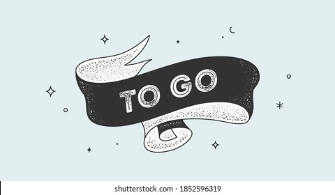 To Go. Vintage ribbon with text To Go. Black white vintage banner with ribbon, graphic design. Old school hand-drawn element for cafe, bar, restaurant, drink menu. Vector Illustration