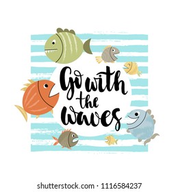 Go with the wawes - hand written phrase on a striped background decorated with different fishes. Vector background.