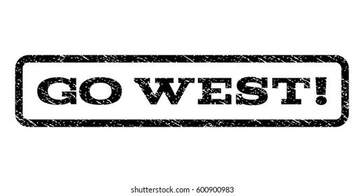 Go West! watermark stamp. Text caption inside rounded rectangle with grunge design style. Rubber seal stamp with dirty texture. Vector black ink imprint on a white background.