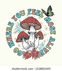 Go where you feel most alive mushroom   butterfly  illustration  Print design and positive slogan for teenagers  