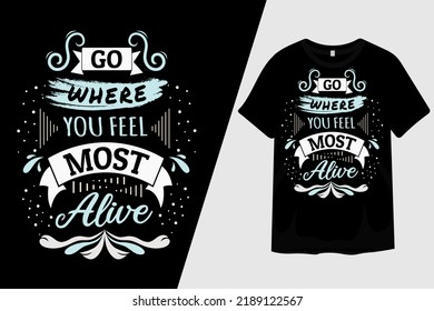 Go Where You Feel Most Alive T Shirt Design