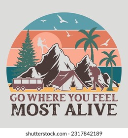 Go Where You Feel Most Alive Camping SVG Sublimation Vector Graphic T-Shirt Design