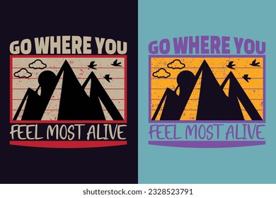 Go Where You Feel Most Alive, Adventure Shirt, Travel Shirt, Travel Outdoor, Nature Lover Tee, Camping Shirts, Cool Mountain Lover Shirt, Hiking, Mountain, Travel Gift, T-Shirt Design, Outdoor Apparel