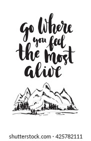 "Go where you feel the most alive" motivational phrase with a hand-painted mountain landscape. Inspiration and motivation poster, home decoration design, t-shirt print.