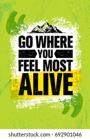 Go Where You Feel The Most Alive. Adventure Mountain Hike Creative Motivation Concept. Vector Outdoor Design on Rough Distressed Background