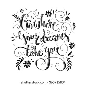 Go where your dreams take you - unique lettering. Inspirational quote. T-shirt or apparel design. Housewarming poster.