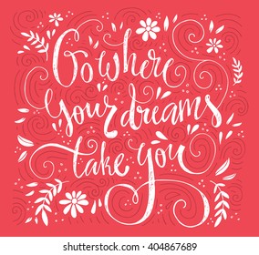 Go where your dreams take you - unique lettering. Inspirational quote. T-shirt or apparel design. Housewarming poster.