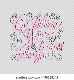 Go where your dreams take you. Hand drawn positive phrase. Ink illustration.