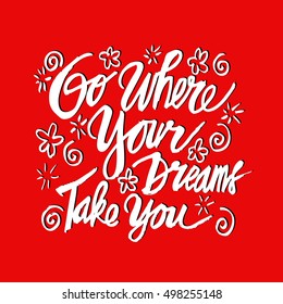 Go where your dreams take you. Hand drawn positive phrase. Ink illustration.