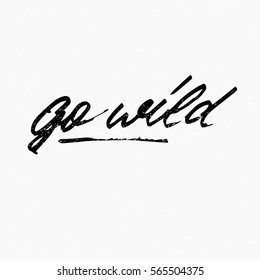 Go wild. Ink hand lettering. Modern brush calligraphy. Handwritten phrase. Inspiration graphic design typography element. Cute simple vector sign.