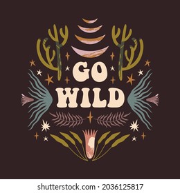 Go wild text quote. Inspirational bohemian hippie card, groovy vintage boho poster or postcard.