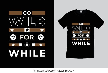 Go wild for a while t-shirt design. typography t-shirt design