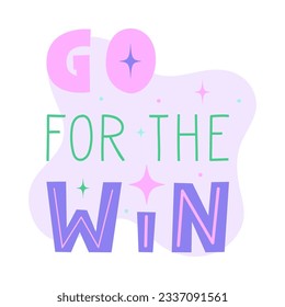 Go for the win positive motivational quote. Inspirational saying for stickers, cards, decorations. Words with pastel stars and sparkles in background. Vector flat illustration.