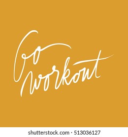 Go workout. Inspirational and motivation quote for fitness, gym. Modern calligraphic style. Hand lettering and custom typography for t-shirts, bags, for posters, invitations.