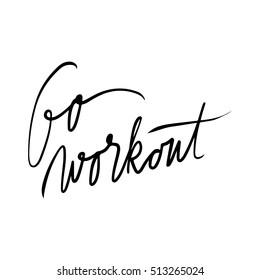 Go workout. Inspirational and motivation quote for fitness, gym. Modern calligraphic style. Hand lettering and custom typography for t-shirts, bags, for posters, invitations.