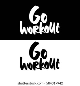 Go workout. Motivational poster. Hand lettering typography for your design.