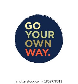 Go Your Own Way. Typography Vector Design. Poster Quote. Printable on T-shirt, Poster, Banner. Illustration Vector Design . With Grunge Circle POD Ready