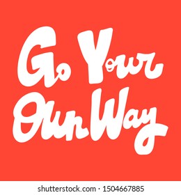 Go your own way. Vector hand drawn illustration with cartoon lettering. Good as a sticker, video blog cover, social media message, gift cart, t shirt print design.