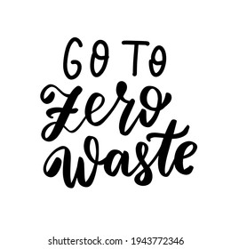 Go to zero waste. Waste sorting. Eco friendly concept. Hand lettering phrase. Organic text, ecology quotes, t shirt print, brush calligraphy