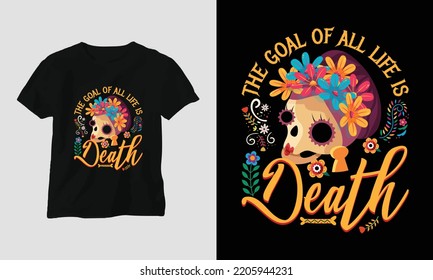 The goal of all life is death - Dia de los muertos Special T-shirt Design vector. Best use for T-Shirt, mag, sticker, wall mat, etc. Festival, Death, skull, Mexican. Day of death