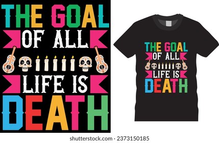 The goal of all life is death, Mexican holiday Day of the dead t shirt design. Viva Mexico. Festival Death Mexican Day of death. best colorful Shirts Perfect for print item poster, banner, mug, pod. 
