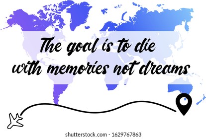 The goal is to die with memories not dreams. Ready to post social media quote