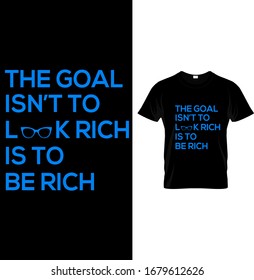 The Goal Isn't To Look Rich, Is To Be Rich Typography T Shirt Design Vector