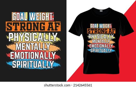 goal weight strong af physically mentally emotionally spiritually . best-selling typography vector t-shirt design fully editable and printab