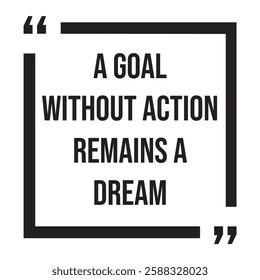 A goal without action remains a dream, inspirational design quote, motivational quotes, typography illustration lettering quotes