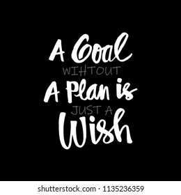 A goal without a plan is just a wish. 