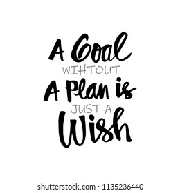 A goal without a plan is just a wish. 