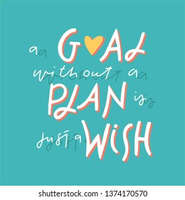 A goal without a plan is just a wish. Motivation quote in hand drawn lettering. Colorful letters design for posters, banners, home decor and prints 