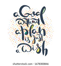 Goal without a plan is just a wish. Grunge lettering isolated artwork. Typography stamp for t-shirt graphics, print, poster, banner, flyer, tags, postcard. Vector image