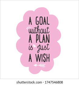 A goal without a plan is just a wish. Custom typography for your design. Positive quotes set.