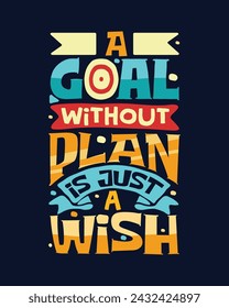 A Goal without Plan is just a Wish. Motivational lettering typography poster or t-shirt design.