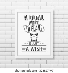 A goal without a plan is just a wish   - Quote typographical Background in realistic square white frame on the brick wall background. Vector EPS10 illustration. 