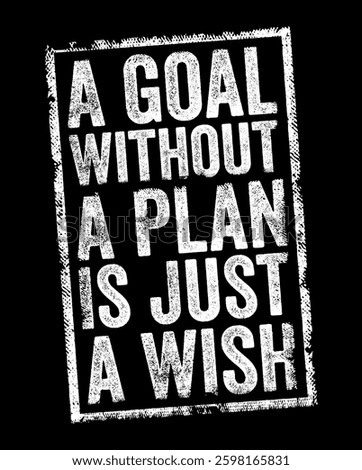 A goal without a plan is just a wish - means that simply having a goal or desire is not enough to achieve it, text concept stamp