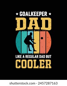 Goalkeeper Dad Like A Regular Dad But Cooler Vintage Design Father's Day T-Shirt Design