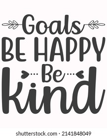 Goals Be Happy Be Kind SVG T-Shirt Design.